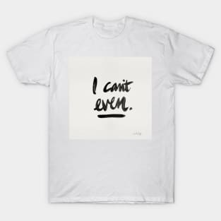 I Can't Even Black T-Shirt